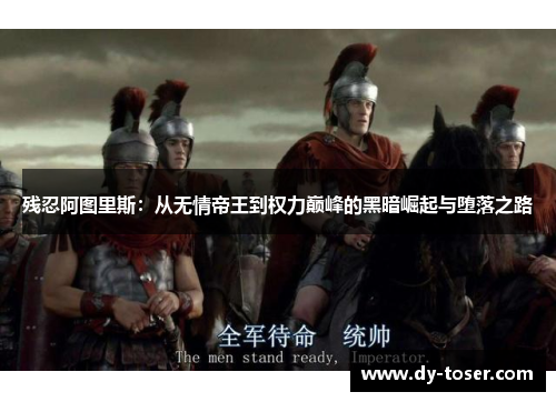 残忍阿图里斯:从无情帝王到权力巅峰的黑暗崛起与堕落之路 残忍阿图里斯:从无情帝王到权力巅峰的黑暗崛起与堕落之路